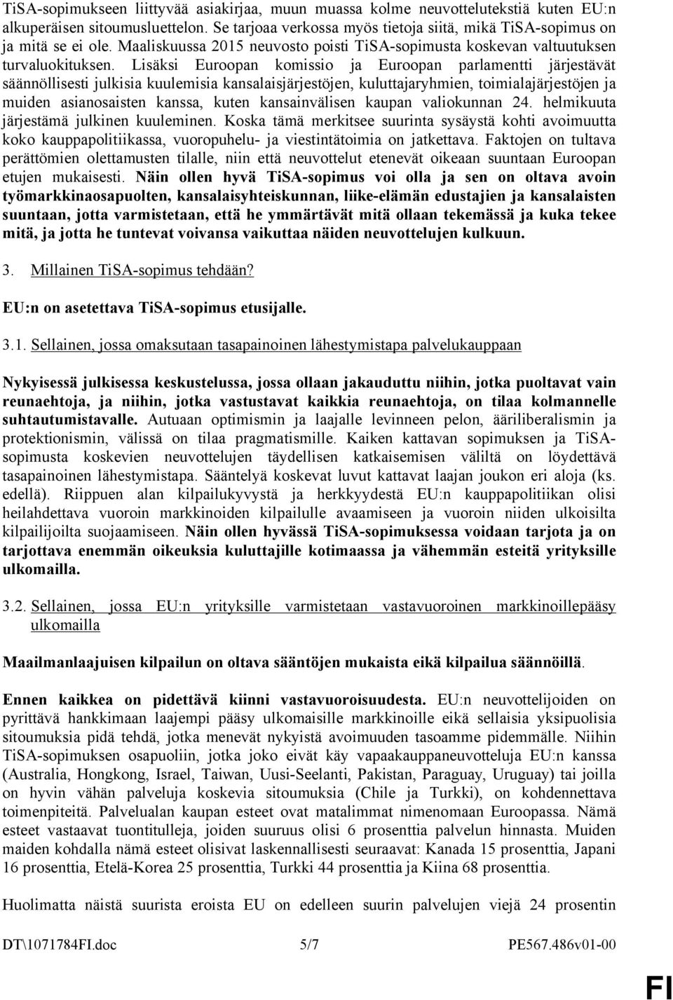 Lisäksi Euroopan komissio ja Euroopan parlamentti järjestävät säännöllisesti julkisia kuulemisia kansalaisjärjestöjen, kuluttajaryhmien, toimialajärjestöjen ja muiden asianosaisten kanssa, kuten