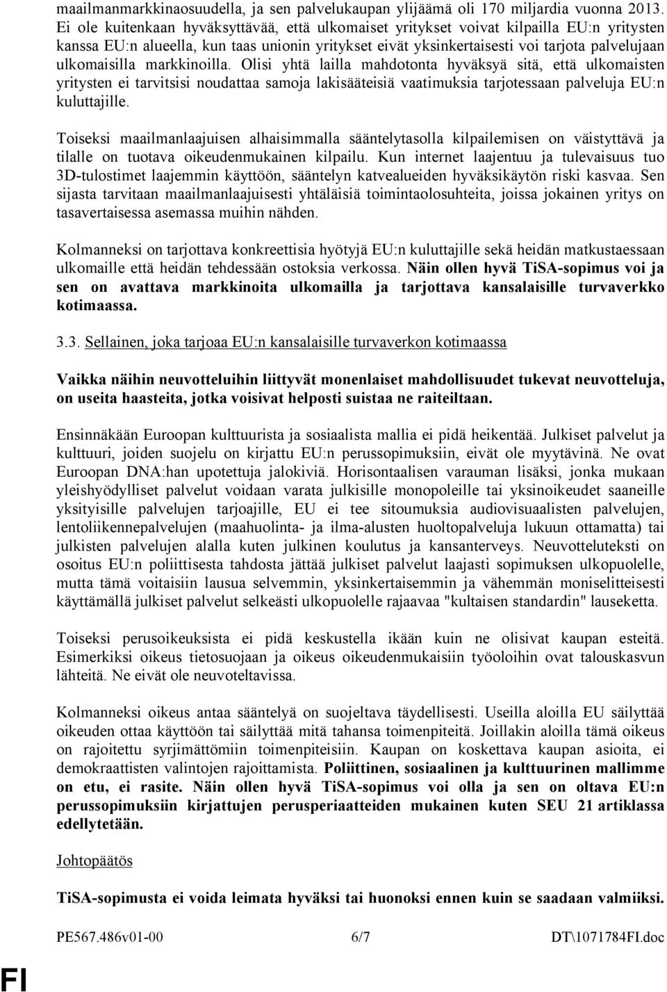 markkinoilla. Olisi yhtä lailla mahdotonta hyväksyä sitä, että ulkomaisten yritysten ei tarvitsisi noudattaa samoja lakisääteisiä vaatimuksia tarjotessaan palveluja EU:n kuluttajille.