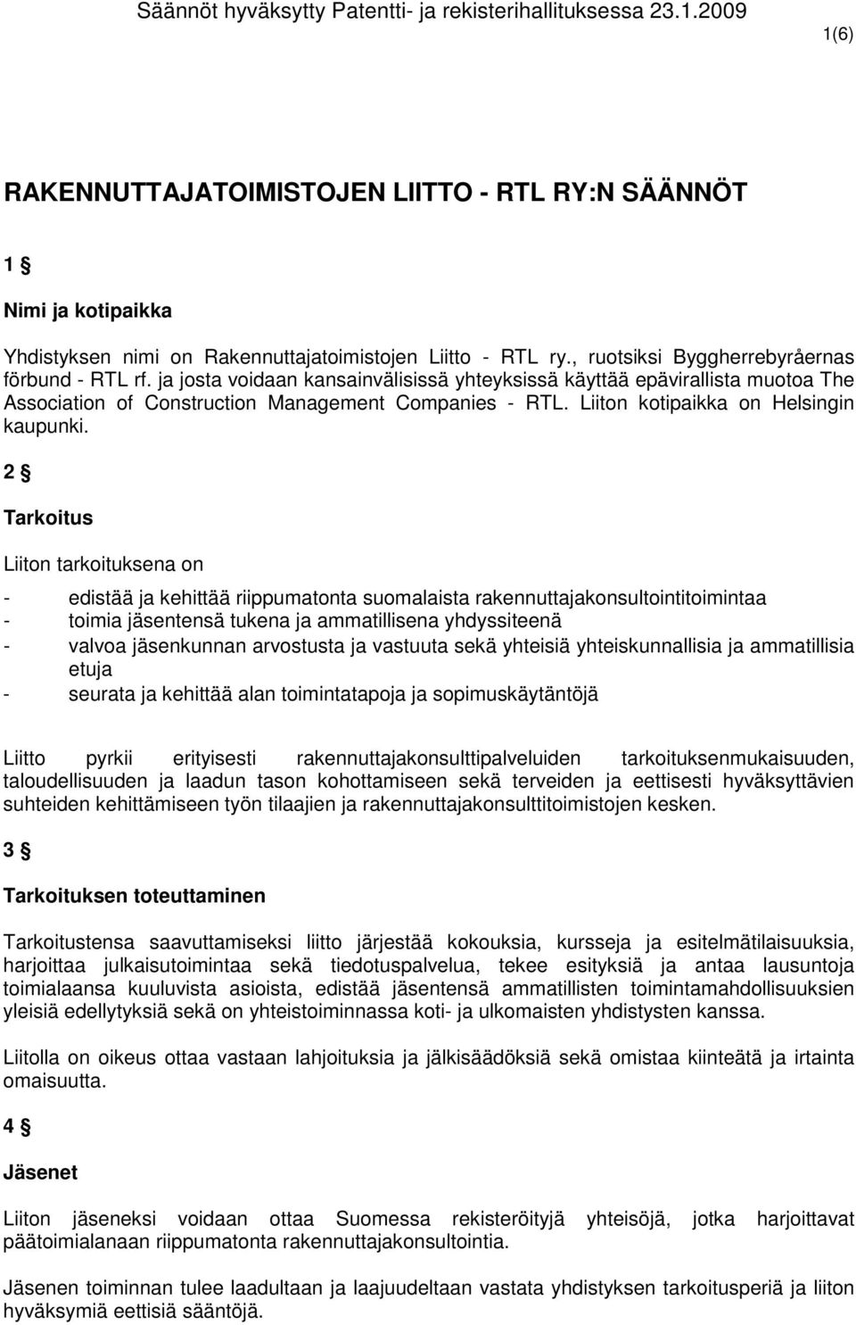 2 Tarkoitus Liiton tarkoituksena on - edistää ja kehittää riippumatonta suomalaista rakennuttajakonsultointitoimintaa - toimia jäsentensä tukena ja ammatillisena yhdyssiteenä - valvoa jäsenkunnan