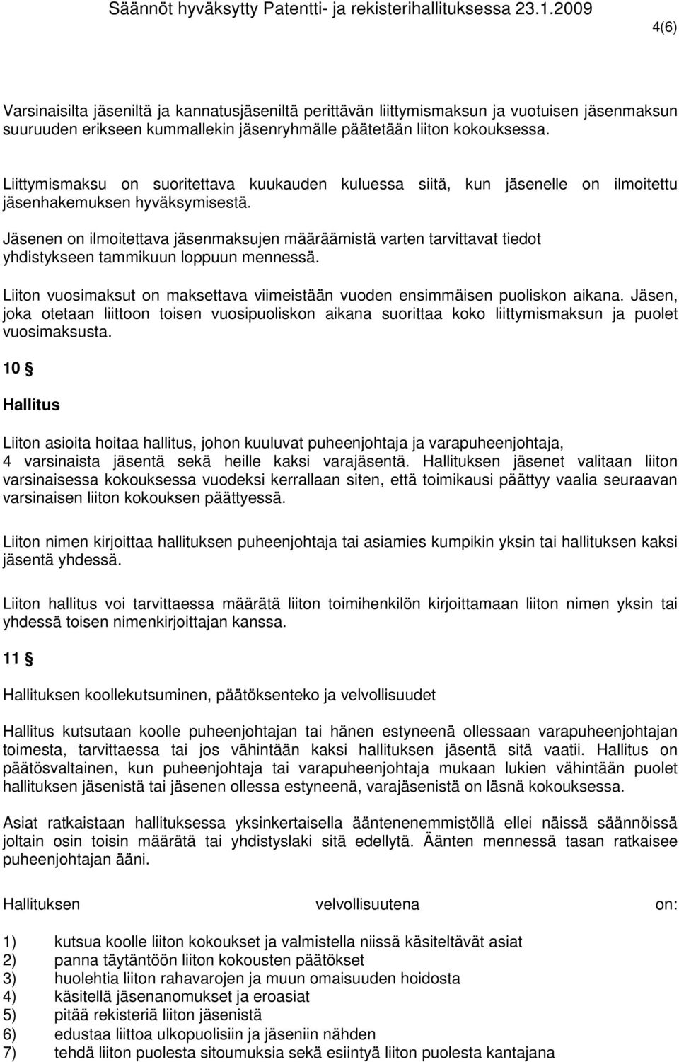 Jäsenen on ilmoitettava jäsenmaksujen määräämistä varten tarvittavat tiedot yhdistykseen tammikuun loppuun mennessä. Liiton vuosimaksut on maksettava viimeistään vuoden ensimmäisen puoliskon aikana.