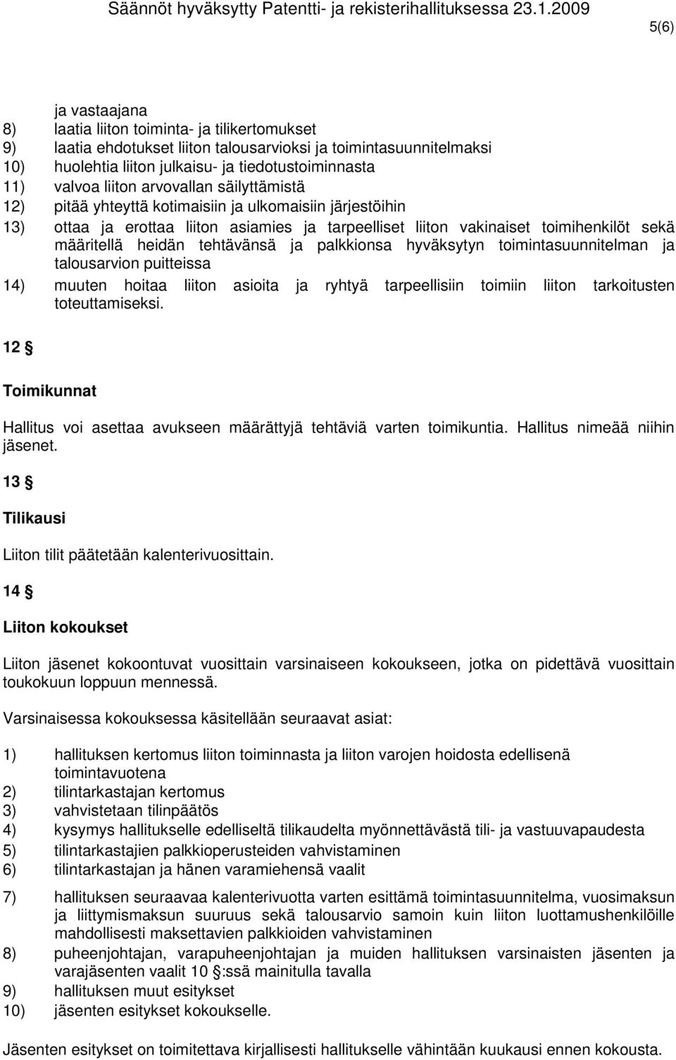 tehtävänsä ja palkkionsa hyväksytyn toimintasuunnitelman ja talousarvion puitteissa 14) muuten hoitaa liiton asioita ja ryhtyä tarpeellisiin toimiin liiton tarkoitusten toteuttamiseksi.