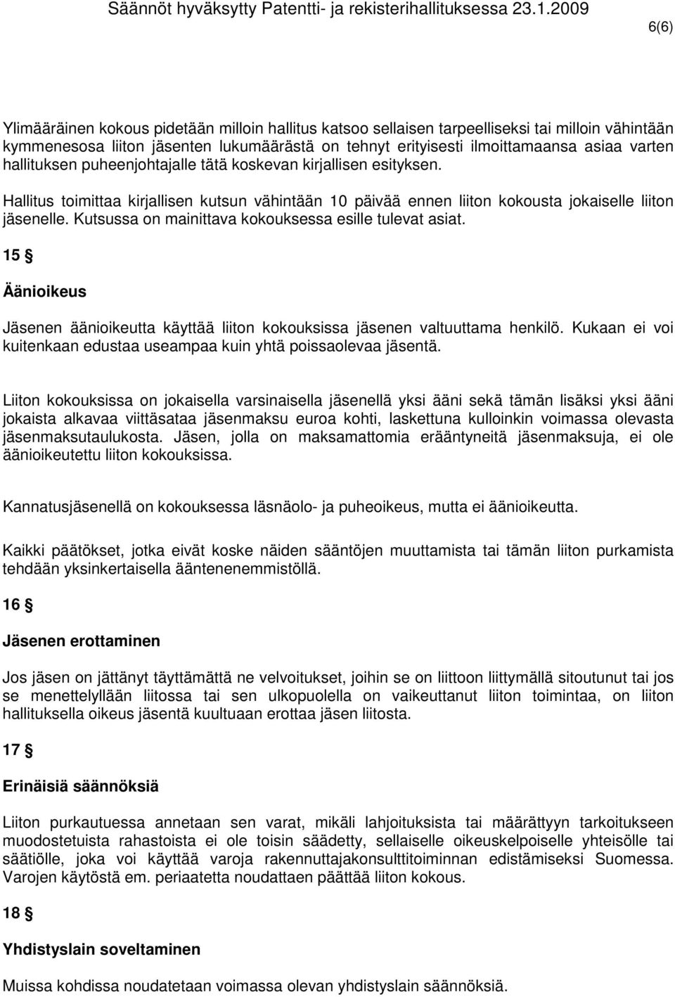 Kutsussa on mainittava kokouksessa esille tulevat asiat. 15 Äänioikeus Jäsenen äänioikeutta käyttää liiton kokouksissa jäsenen valtuuttama henkilö.