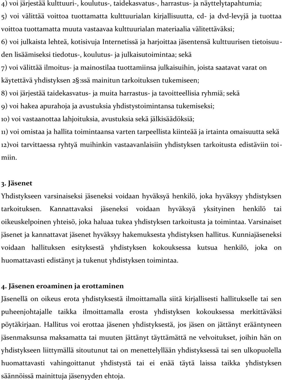 koulutus- ja julkaisutoimintaa; sekä 7) voi välittää ilmoitus- ja mainostilaa tuottamiinsa julkaisuihin, joista saatavat varat on käytettävä yhdistyksen 2 :ssä mainitun tarkoituksen tukemiseen; 8)