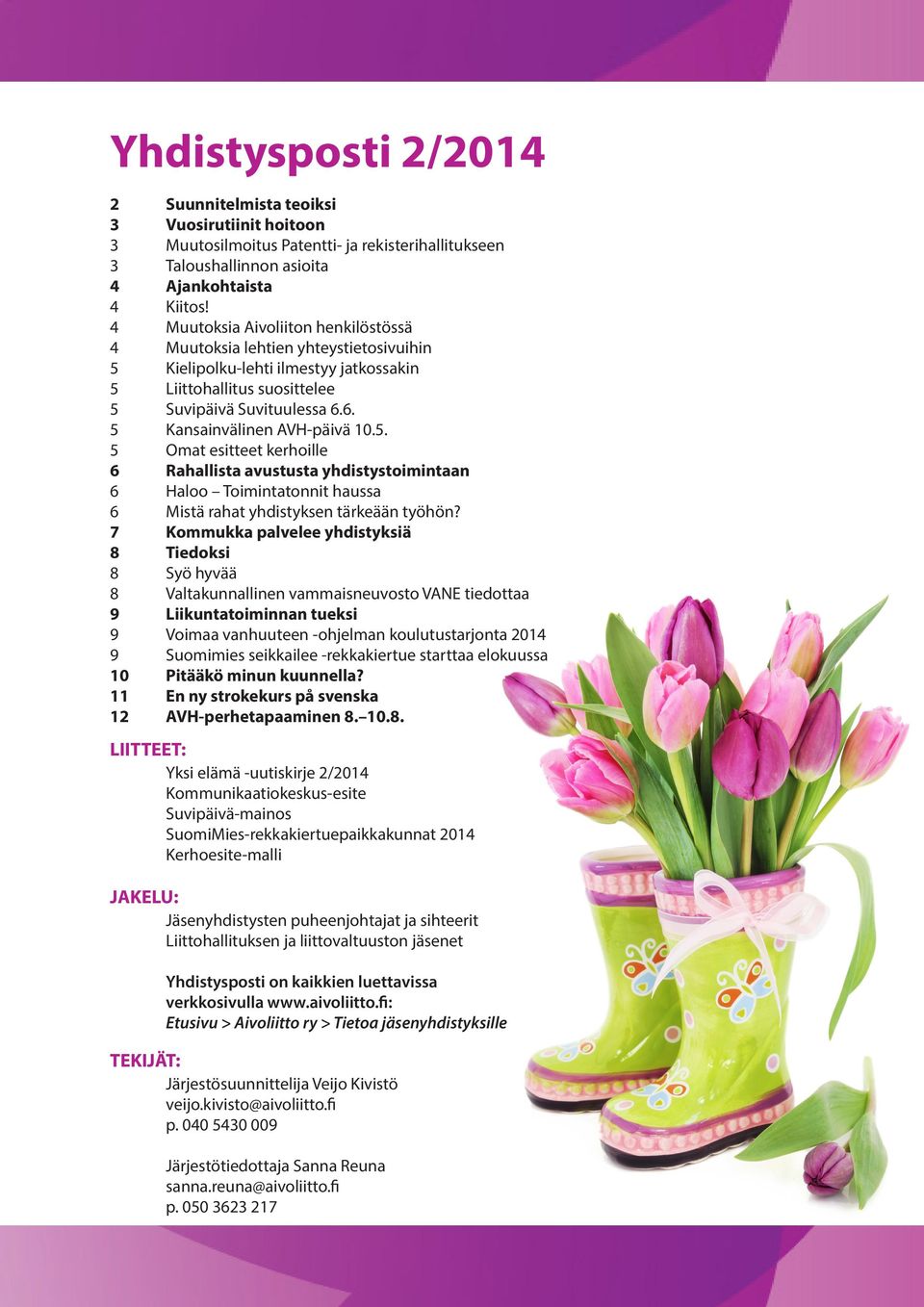 6. 5 Kansainvälinen AVH-päivä 10.5. 5 Omat esitteet kerhoille 6 Rahallista avustusta yhdistystoimintaan 6 Haloo Toimintatonnit haussa 6 Mistä rahat yhdistyksen tärkeään työhön?