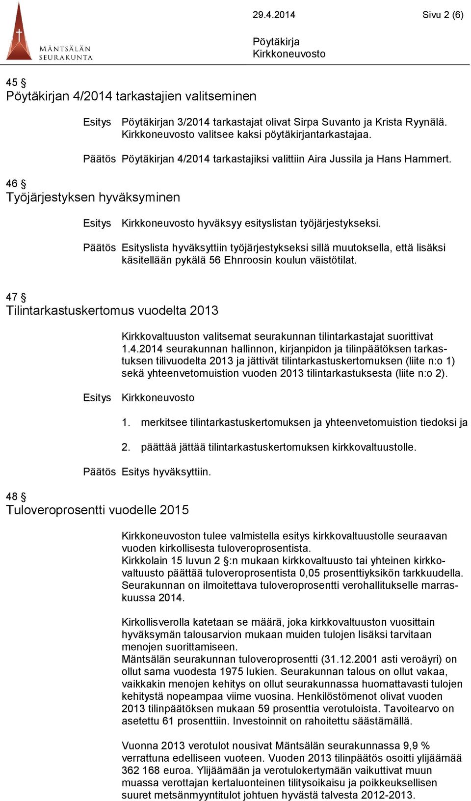 Päätös Esityslista hyväksyttiin työjärjestykseksi sillä muutoksella, että lisäksi käsitellään pykälä 56 Ehnroosin koulun väistötilat.