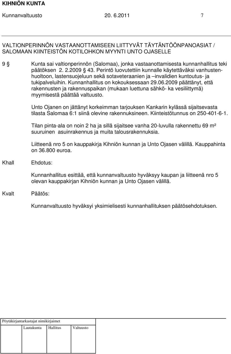 kunnanhallitus teki päätöksen 2. 2.2009 43. Perintö luovutettiin kunnalle käytettäväksi vanhustenhuoltoon, lastensuojeluun sekä sotaveteraanien ja invalidien kuntoutus- ja tukipalveluihin.