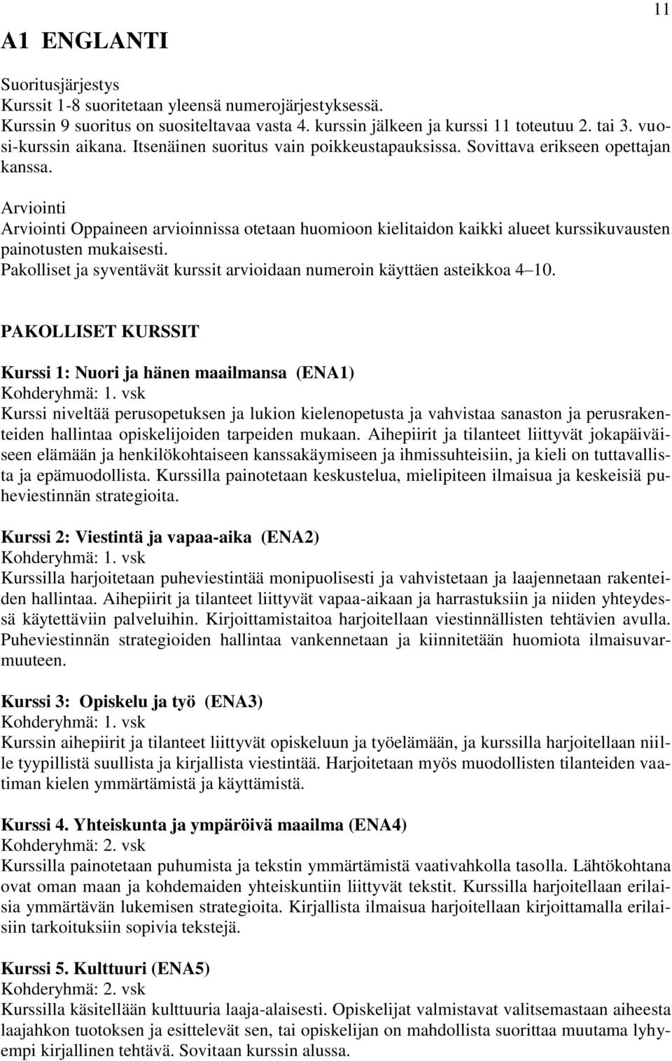 Arviointi Arviointi Oppaineen arvioinnissa otetaan huomioon kielitaidon kaikki alueet kurssikuvausten painotusten mukaisesti.