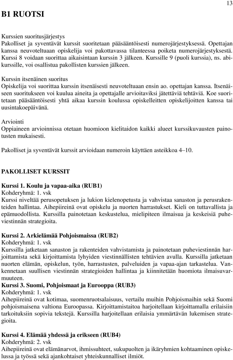 abikurssille, voi osallistua pakollisten kurssien jälkeen. Kurssin itsenäinen suoritus Opiskelija voi suorittaa kurssin itsenäisesti neuvoteltuaan ensin ao. opettajan kanssa.