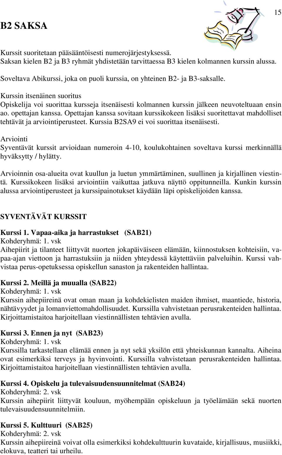 opettajan kanssa. Opettajan kanssa sovitaan kurssikokeen lisäksi suoritettavat mahdolliset tehtävät ja arviointiperusteet. Kurssia B2SA9 ei voi suorittaa itsenäisesti.