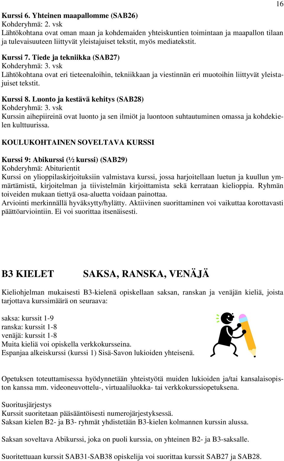 Luonto ja kestävä kehitys (SAB28) Kurssin aihepiireinä ovat luonto ja sen ilmiöt ja luontoon suhtautuminen omassa ja kohdekielen kulttuurissa.