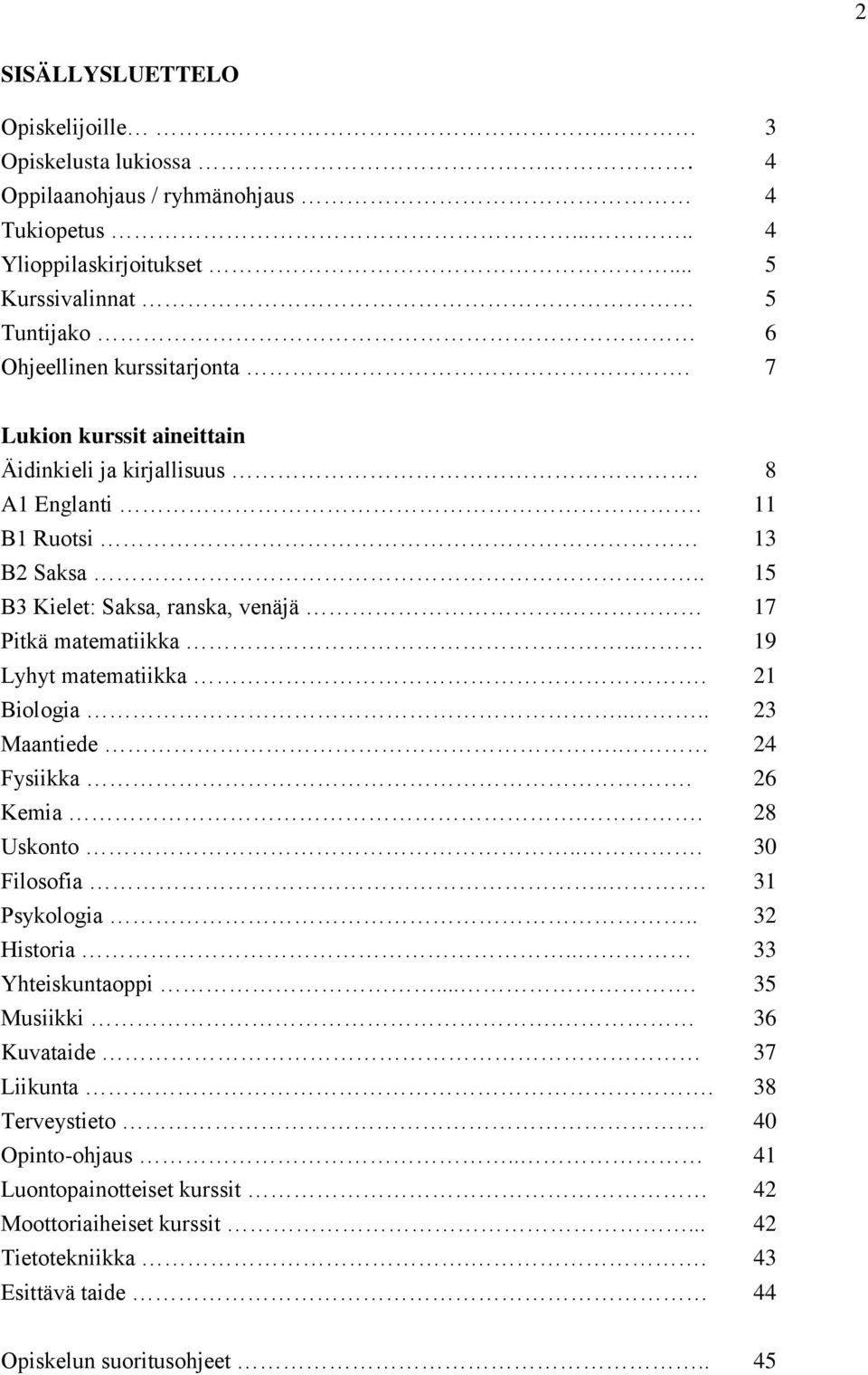 . 15 B3 Kielet: Saksa, ranska, venäjä. 17 Pitkä matematiikka.. 19 Lyhyt matematiikka. 21 Biologia.... 23 Maantiede. 24 Fysiikka. 26 Kemia.. 28 Uskonto... 30 Filosofia.