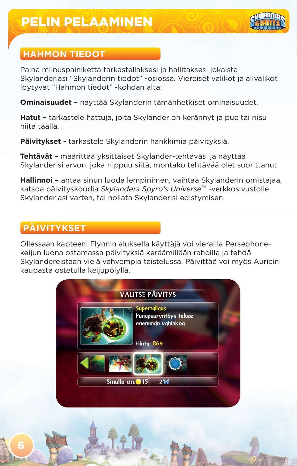 Hatut tarkastele hattuja, joita Skylander on kerännyt ja pue tai riisu niitä täällä. Päivitykset - tarkastele Skylanderin hankkimia päivityksiä.