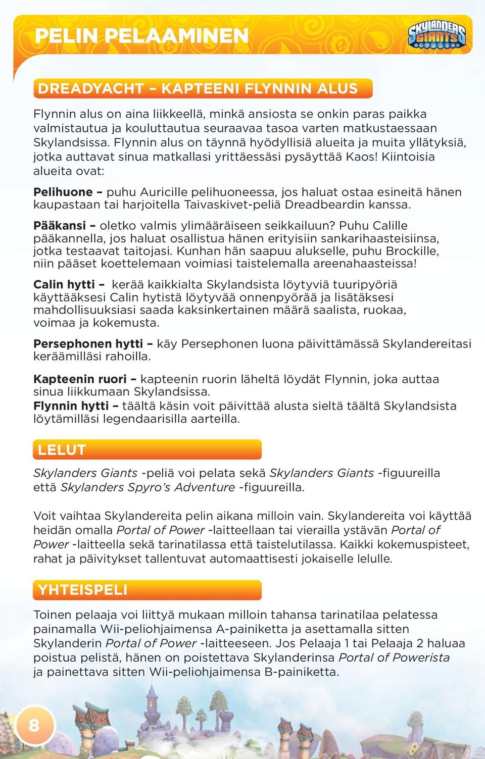Kiintoisia alueita ovat: Pelihuone puhu Auricille pelihuoneessa, jos haluat ostaa esineitä hänen kaupastaan tai harjoitella Taivaskivet-peliä Dreadbeardin kanssa.