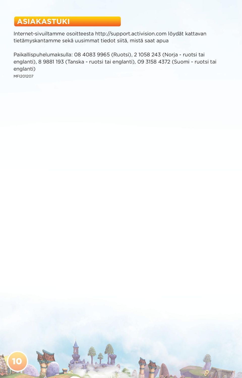 Paikallispuhelumaksulla: 08 4083 9965 (Ruotsi), 2 1058 243 (Norja - ruotsi tai