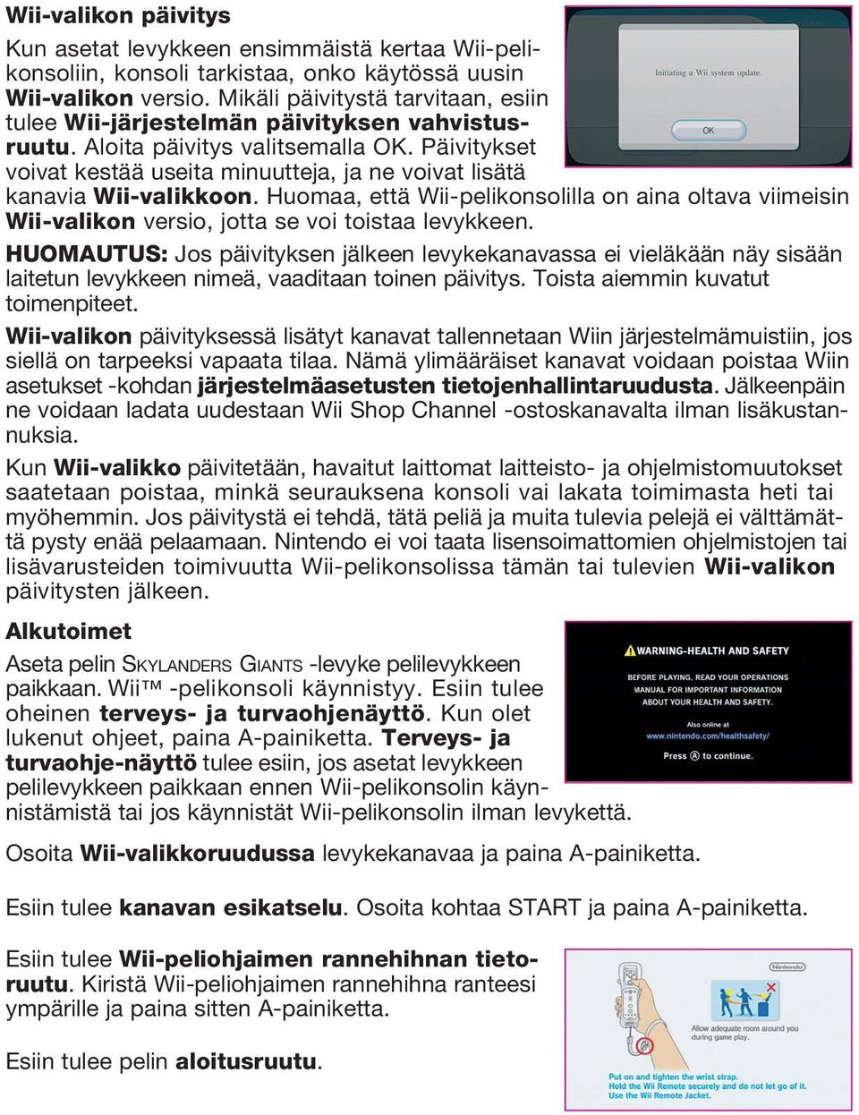 Päivitykset voivat kestää useita minuutteja, ja ne voivat lisätä kanavia Wii-valikkoon. Huomaa, että Wii-pelikonsolilla on aina oltava viimeisin Wii-valikon versio, jotta se voi toistaa levykkeen.