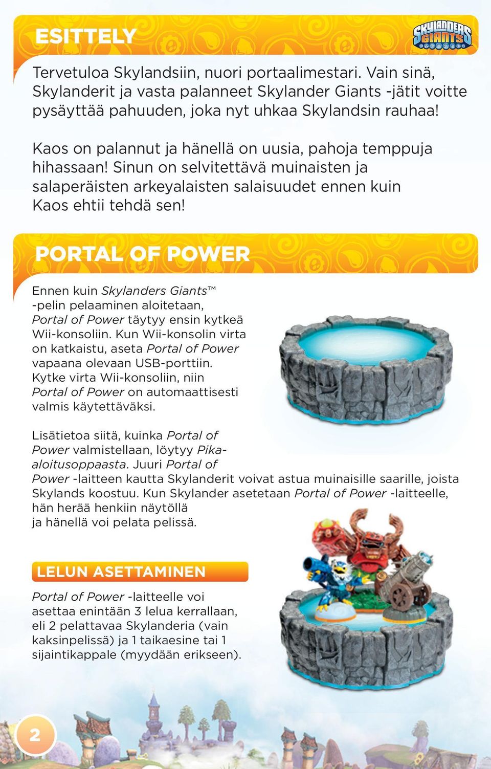 PORTAL OF POWER Ennen kuin Skylanders Giants -pelin pelaaminen aloitetaan, Portal of Power täytyy ensin kytkeä Wii-konsoliin.