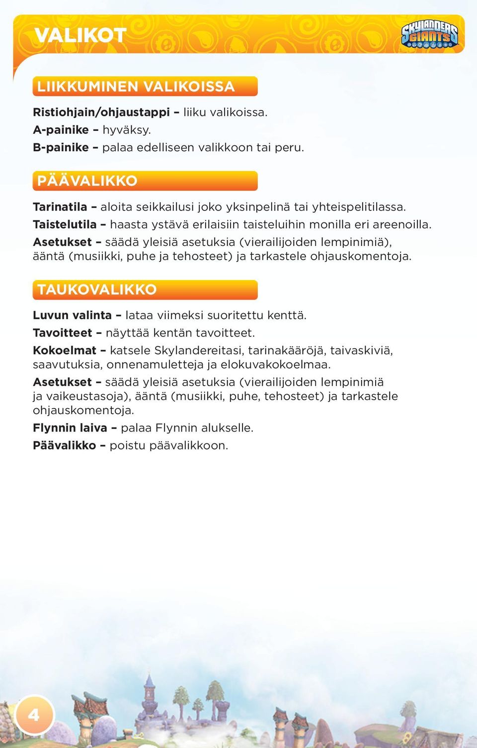 Asetukset säädä yleisiä asetuksia (vierailijoiden lempinimiä), ääntä (musiikki, puhe ja tehosteet) ja tarkastele ohjauskomentoja. TAUKOVALIKKO Luvun valinta lataa viimeksi suoritettu kenttä.