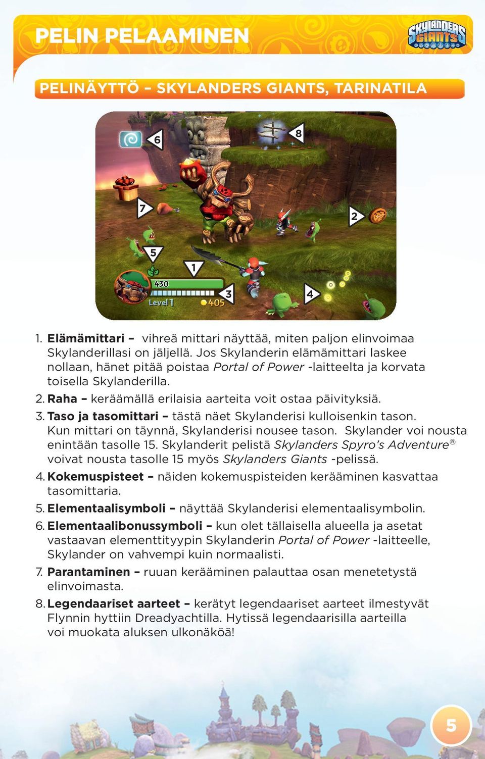 Taso ja tasomittari tästä näet Skylanderisi kulloisenkin tason. Kun mittari on täynnä, Skylanderisi nousee tason. Skylander voi nousta enintään tasolle 15.