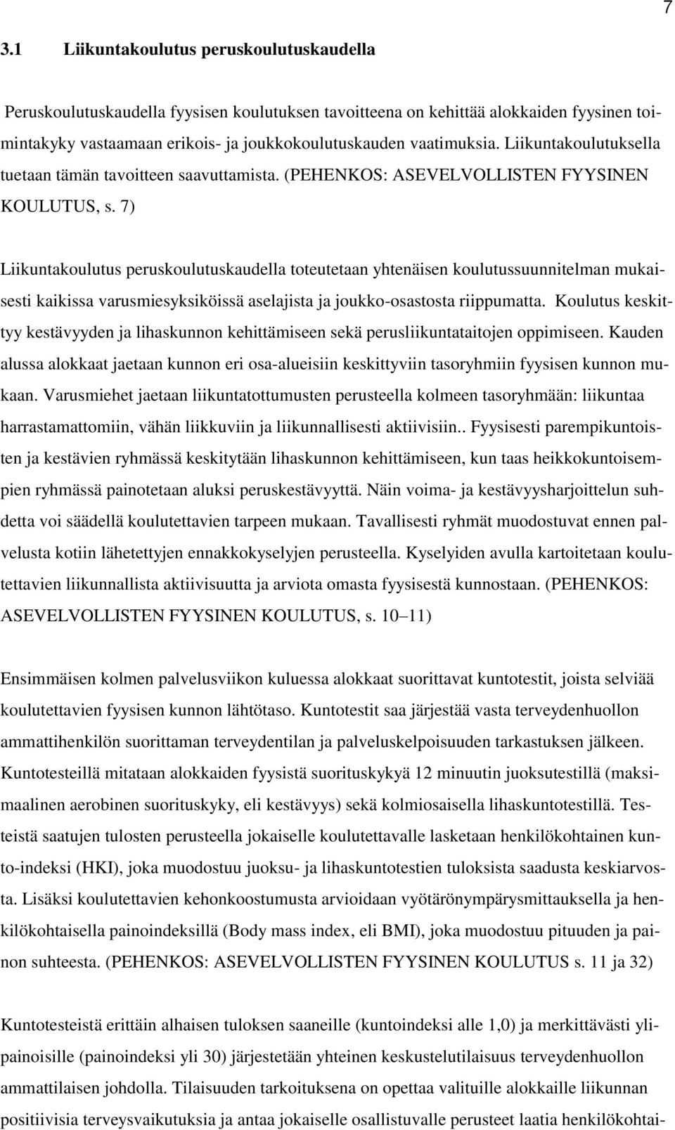 7) Liikuntakoulutus peruskoulutuskaudella toteutetaan yhtenäisen koulutussuunnitelman mukaisesti kaikissa varusmiesyksiköissä aselajista ja joukko-osastosta riippumatta.