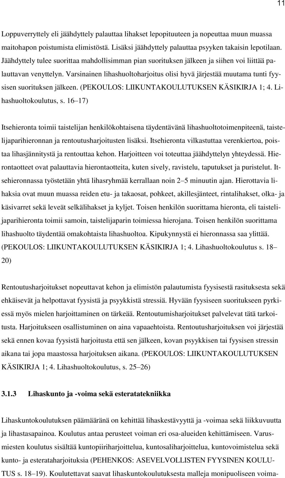 Varsinainen lihashuoltoharjoitus olisi hyvä järjestää muutama tunti fyysisen suorituksen jälkeen. (PEKOULOS: LIIKUNTAKOULUTUKSEN KÄSIKIRJA 1; 4. Lihashuoltokoulutus, s.