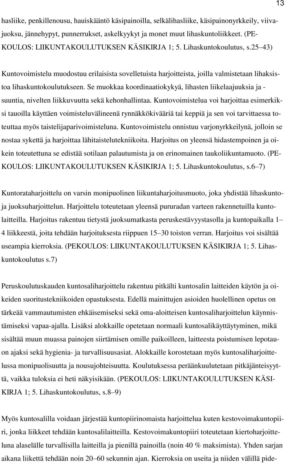 Se muokkaa koordinaatiokykyä, lihasten liikelaajuuksia ja - suuntia, nivelten liikkuvuutta sekä kehonhallintaa.