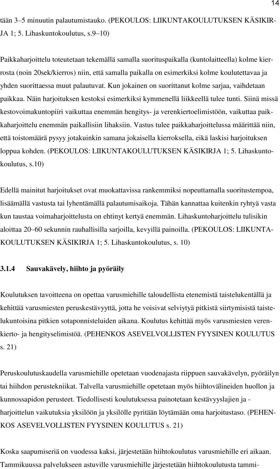 yhden suorittaessa muut palautuvat. Kun jokainen on suorittanut kolme sarjaa, vaihdetaan paikkaa. Näin harjoituksen kestoksi esimerkiksi kymmenellä liikkeellä tulee tunti.