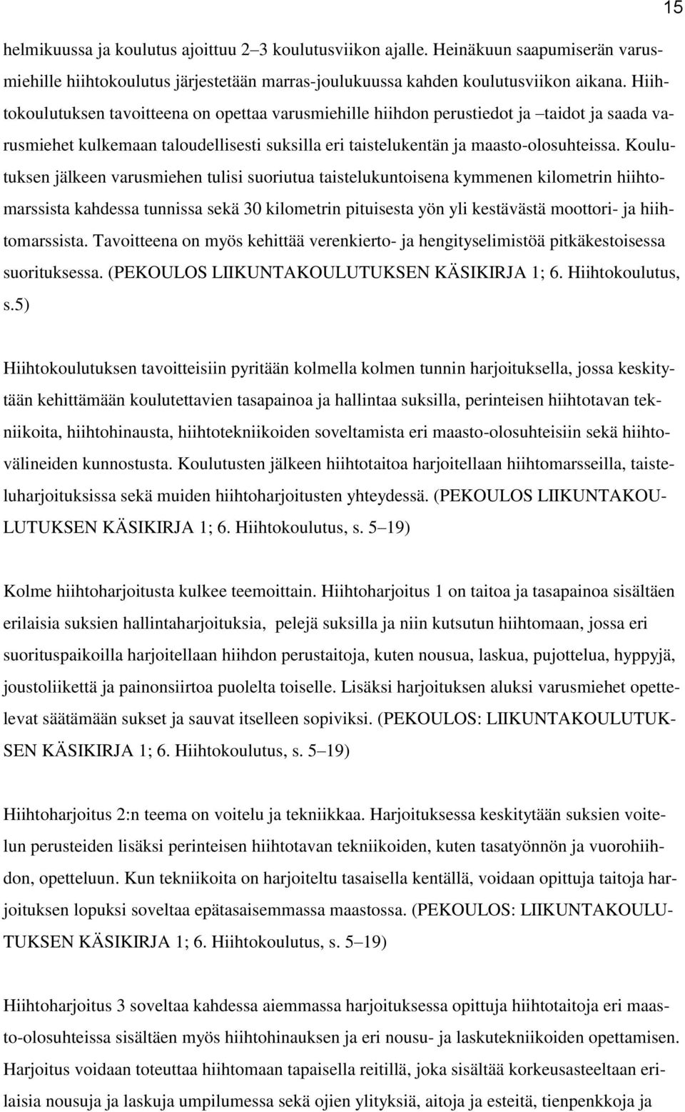 Koulutuksen jälkeen varusmiehen tulisi suoriutua taistelukuntoisena kymmenen kilometrin hiihtomarssista kahdessa tunnissa sekä 30 kilometrin pituisesta yön yli kestävästä moottori- ja hiihtomarssista.