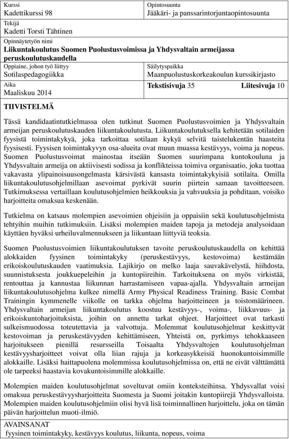 kandidaatintutkielmassa olen tutkinut Suomen Puolustusvoimien ja Yhdysvaltain armeijan peruskoulutuskauden liikuntakoulutusta.