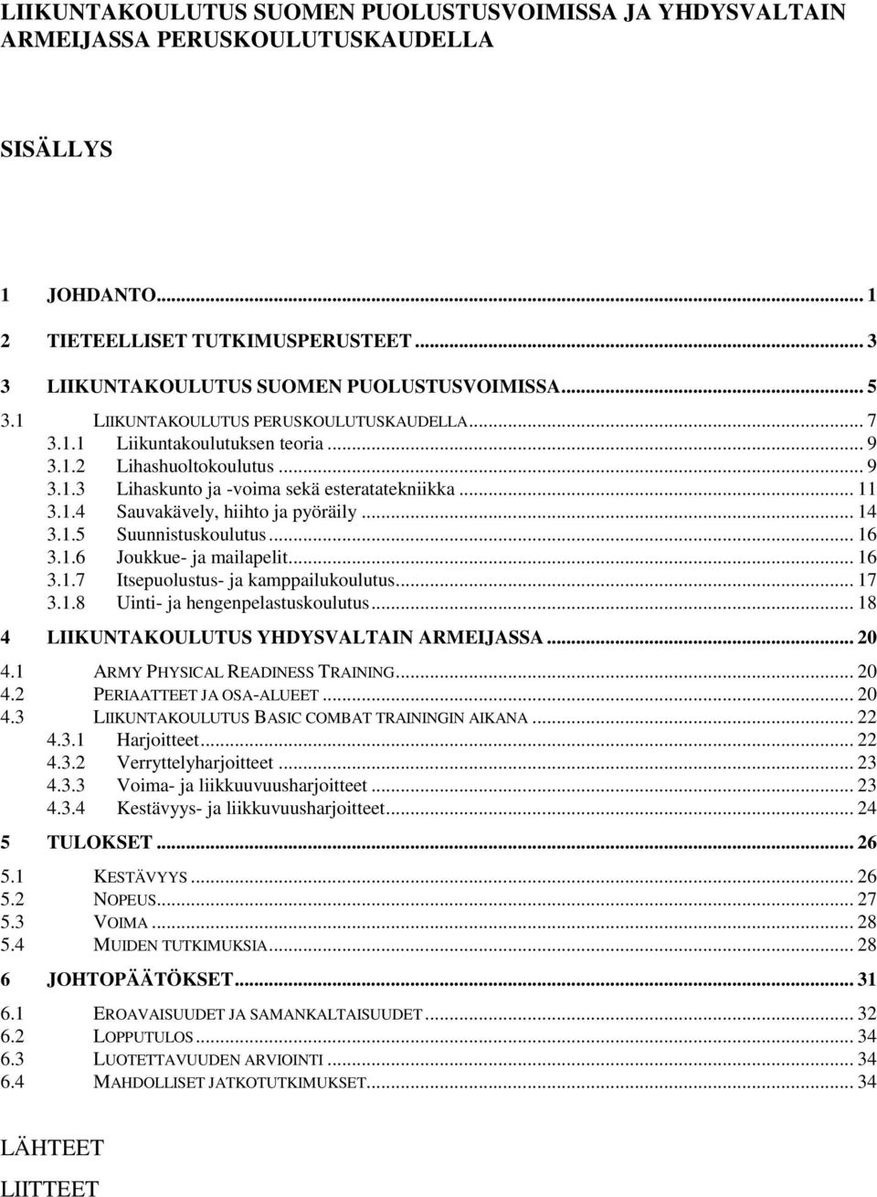 .. 14 3.1.5 Suunnistuskoulutus... 16 3.1.6 Joukkue- ja mailapelit... 16 3.1.7 Itsepuolustus- ja kamppailukoulutus... 17 3.1.8 Uinti- ja hengenpelastuskoulutus.