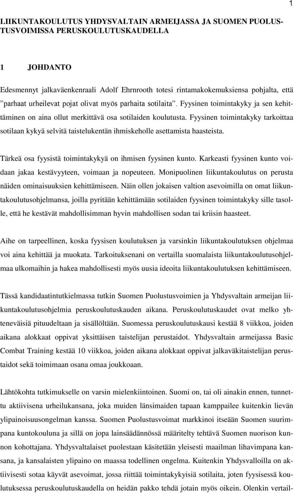 Fyysinen toimintakyky tarkoittaa sotilaan kykyä selvitä taistelukentän ihmiskeholle asettamista haasteista. Tärkeä osa fyysistä toimintakykyä on ihmisen fyysinen kunto.
