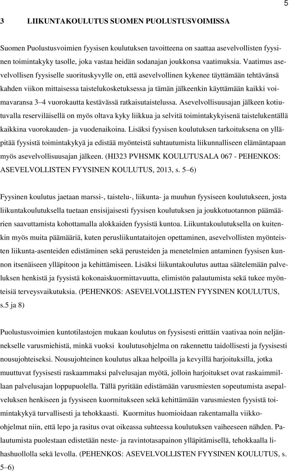 Vaatimus asevelvollisen fyysiselle suorituskyvylle on, että asevelvollinen kykenee täyttämään tehtävänsä kahden viikon mittaisessa taistelukosketuksessa ja tämän jälkeenkin käyttämään kaikki
