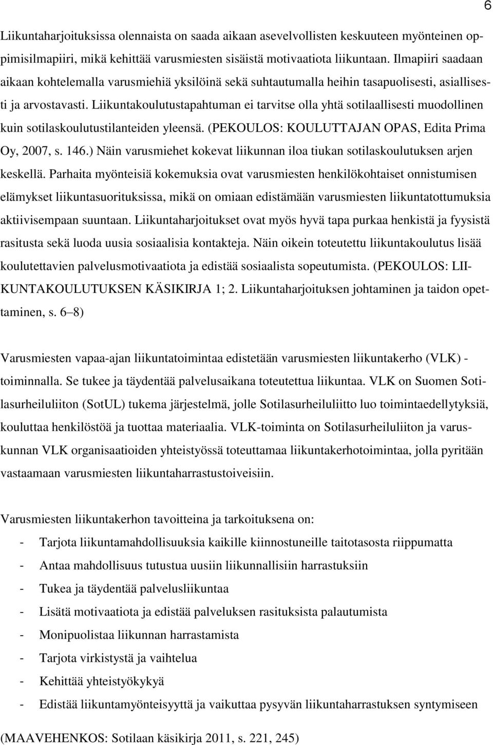Liikuntakoulutustapahtuman ei tarvitse olla yhtä sotilaallisesti muodollinen kuin sotilaskoulutustilanteiden yleensä. (PEKOULOS: KOULUTTAJAN OPAS, Edita Prima Oy, 2007, s. 146.