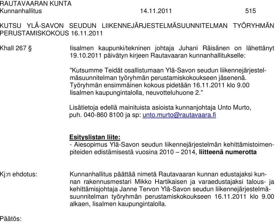 Työryhmän ensimmäinen kokous pidetään 16.11.2011 klo 9.00 Iisalmen kaupungintalolla, neuvotteluhuone 2. Lisätietoja edellä mainituista asioista kunnanjohtaja Unto Murto, puh. 040-860 8100 ja sp: unto.