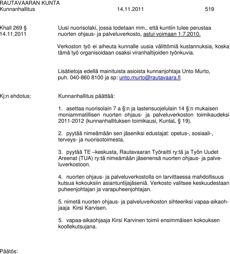 040-860 8100 ja sp: unto.murto@rautavaara.fi Kunnanhallitus päättää: 1.