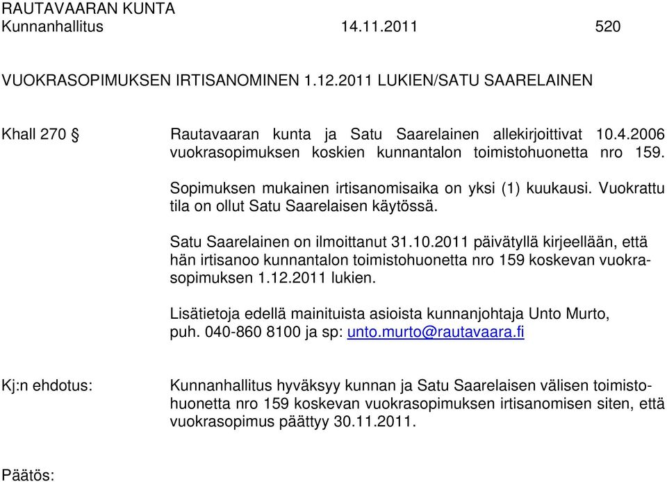 2011 päivätyllä kirjeellään, että hän irtisanoo kunnantalon toimistohuonetta nro 159 koskevan vuokrasopimuksen 1.12.2011 lukien. Lisätietoja edellä mainituista asioista kunnanjohtaja Unto Murto, puh.