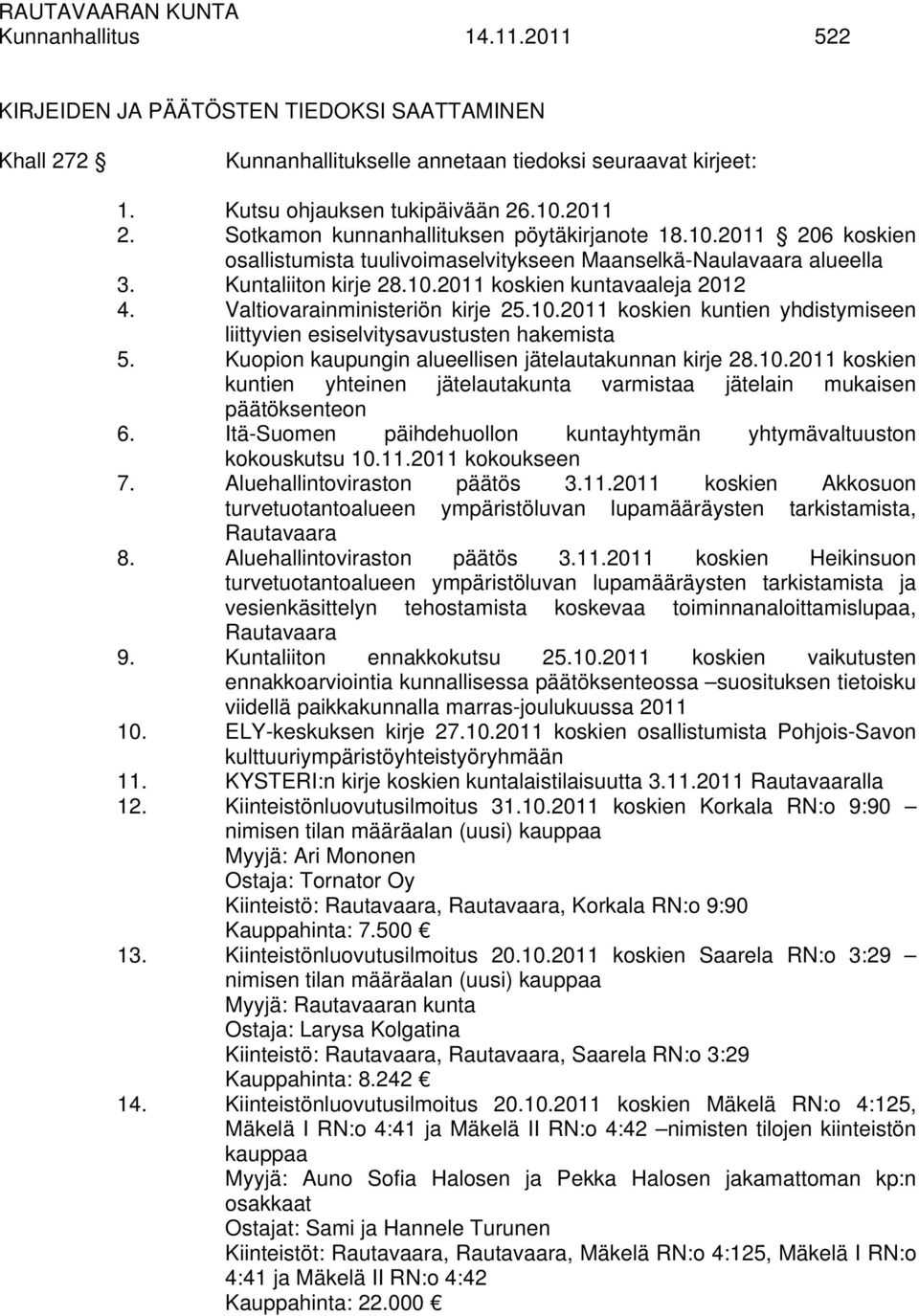 Valtiovarainministeriön kirje 25.10.2011 koskien kuntien yhdistymiseen liittyvien esiselvitysavustusten hakemista 5. Kuopion kaupungin alueellisen jätelautakunnan kirje 28.10.2011 koskien kuntien yhteinen jätelautakunta varmistaa jätelain mukaisen päätöksenteon 6.