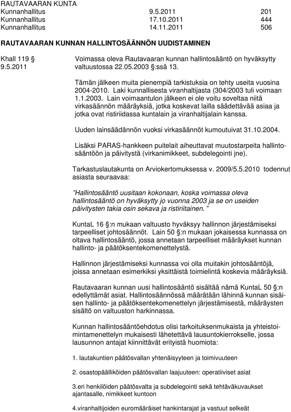 :ssä 13. Tämän jälkeen muita pienempiä tarkistuksia on tehty useita vuosina 2004-2010. Laki kunnallisesta viranhaltijasta (304/2003 