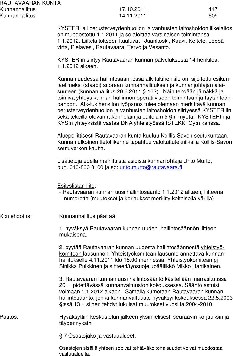 Kunnan uudessa hallintosäännössä atk-tukihenkilö on sijoitettu esikuntaelimeksi (staabi) suoraan kunnanhallituksen ja kunnanjohtajan alaisuuteen (kunnanhallitus 20.6.2011 162).