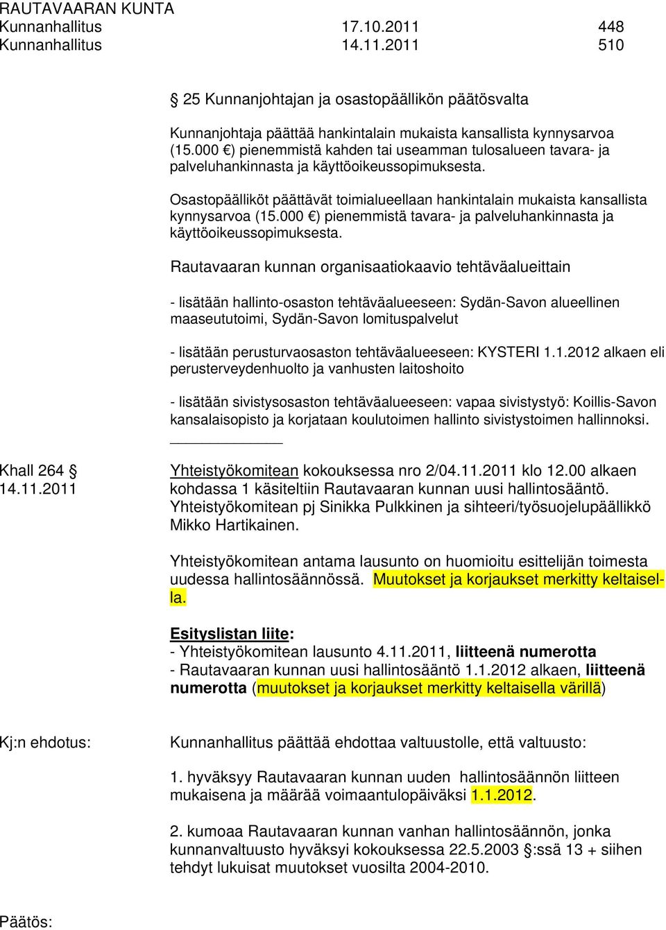 Osastopäälliköt päättävät toimialueellaan hankintalain mukaista kansallista kynnysarvoa (15.000 ) pienemmistä tavara- ja palveluhankinnasta ja käyttöoikeussopimuksesta.