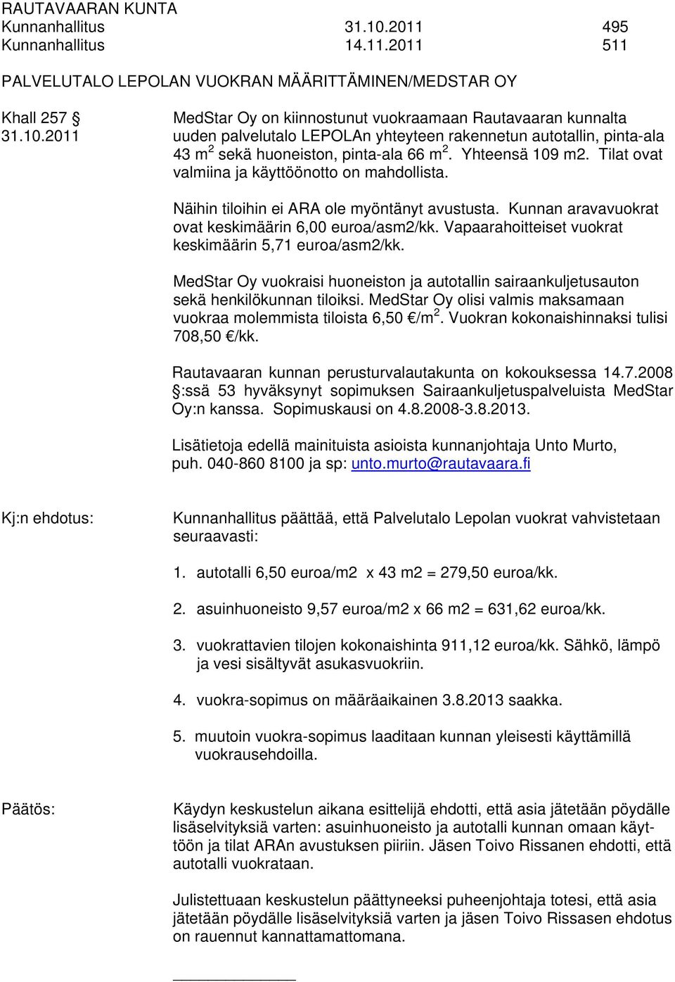 Vapaarahoitteiset vuokrat keskimäärin 5,71 euroa/asm2/kk. MedStar Oy vuokraisi huoneiston ja autotallin sairaankuljetusauton sekä henkilökunnan tiloiksi.