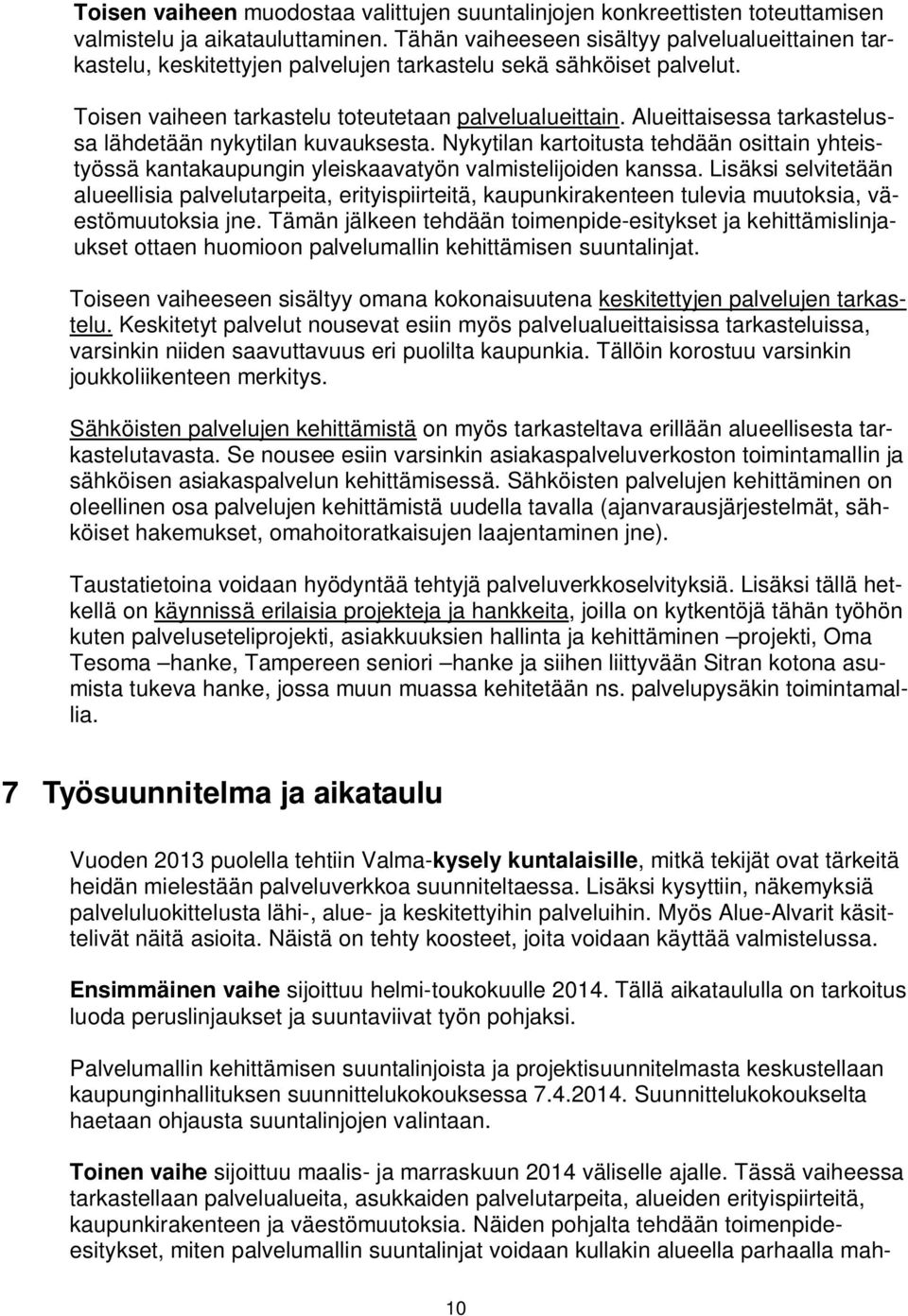 Alueittaisessa tarkastelussa lähdetään nykytilan kuvauksesta. Nykytilan kartoitusta tehdään osittain yhteistyössä kantakaupungin yleiskaavatyön valmistelijoiden kanssa.