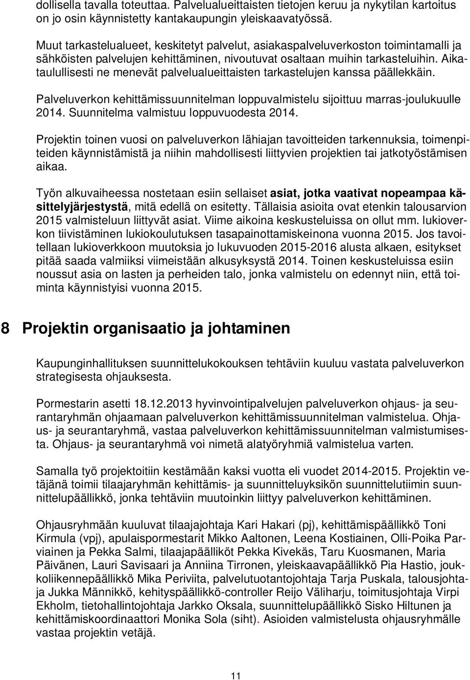 Aikataulullisesti ne menevät palvelualueittaisten tarkastelujen kanssa päällekkäin. Palveluverkon kehittämissuunnitelman loppuvalmistelu sijoittuu marras-joulukuulle 2014.