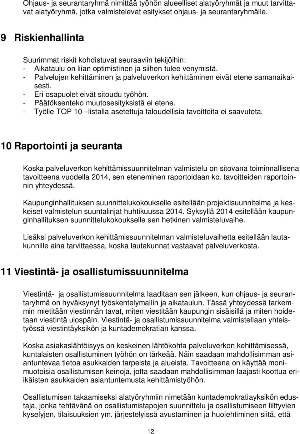 - Palvelujen kehittäminen ja palveluverkon kehittäminen eivät etene samanaikaisesti. - Eri osapuolet eivät sitoudu työhön. - Päätöksenteko muutosesityksistä ei etene.