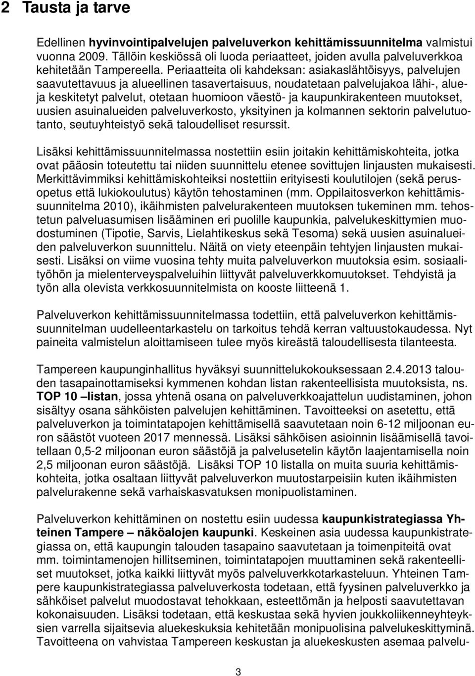 Periaatteita oli kahdeksan: asiakaslähtöisyys, palvelujen saavutettavuus ja alueellinen tasavertaisuus, noudatetaan palvelujakoa lähi-, alueja keskitetyt palvelut, otetaan huomioon väestö- ja