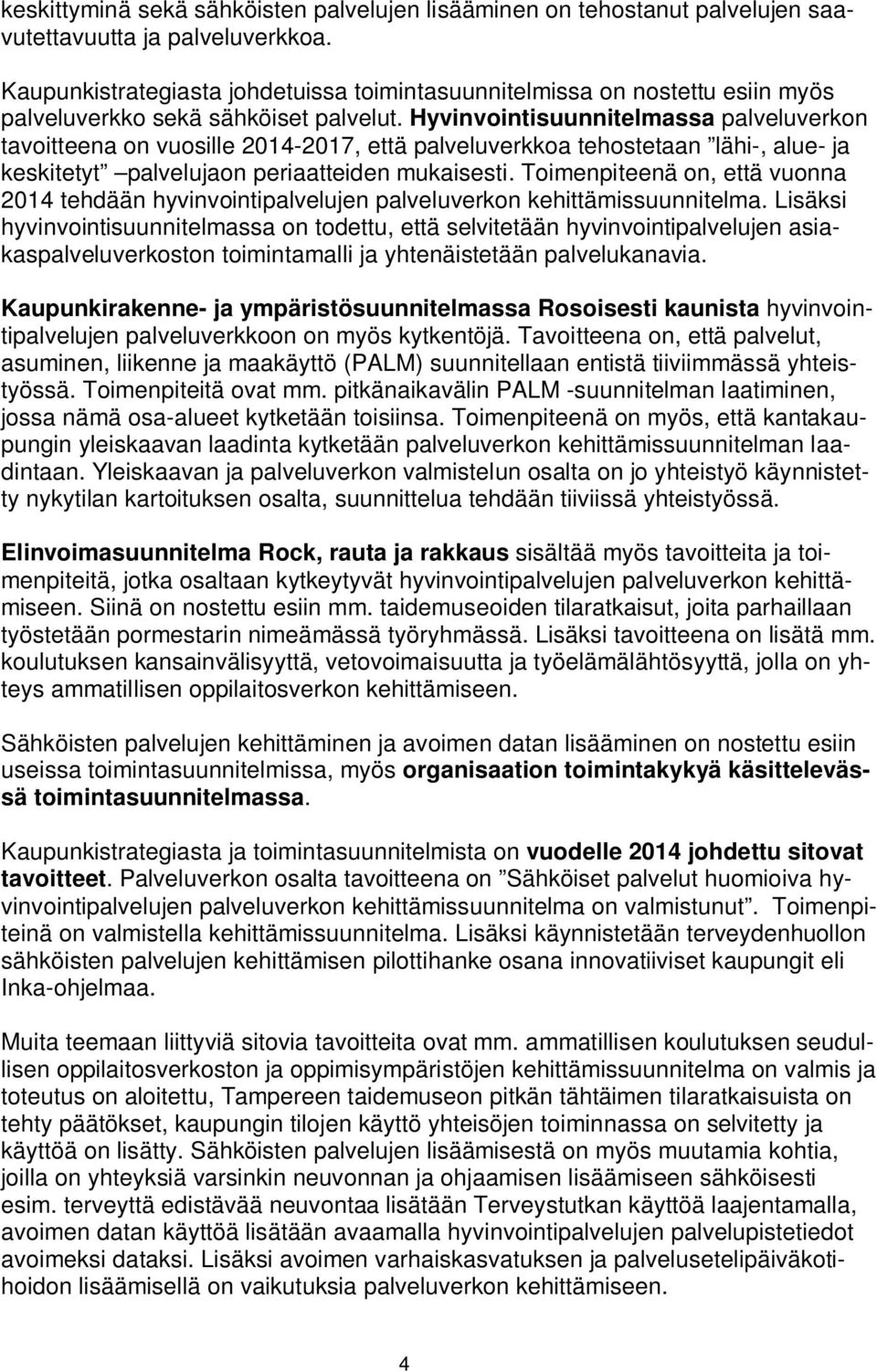 Hyvinvointisuunnitelmassa palveluverkon tavoitteena on vuosille 2014-2017, että palveluverkkoa tehostetaan lähi-, alue- ja keskitetyt palvelujaon periaatteiden mukaisesti.