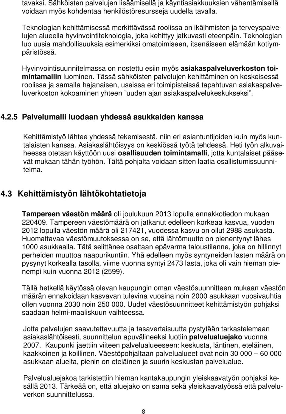 Teknologian luo uusia mahdollisuuksia esimerkiksi omatoimiseen, itsenäiseen elämään kotiympäristössä. Hyvinvointisuunnitelmassa on nostettu esiin myös asiakaspalveluverkoston toimintamallin luominen.