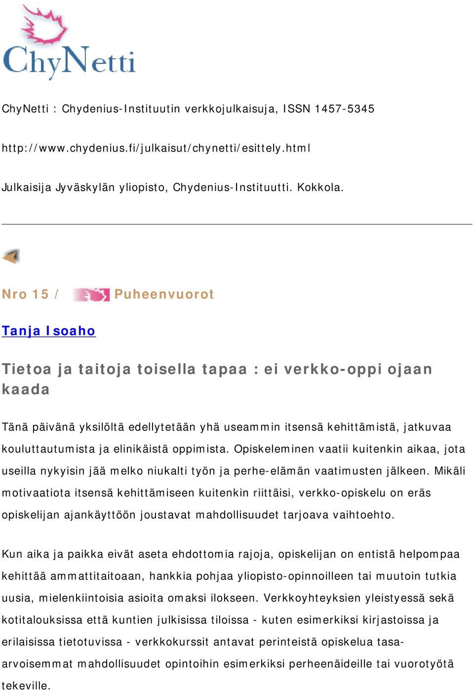 elinikäistä oppimista. Opiskeleminen vaatii kuitenkin aikaa, jota useilla nykyisin jää melko niukalti työn ja perhe-elämän vaatimusten jälkeen.
