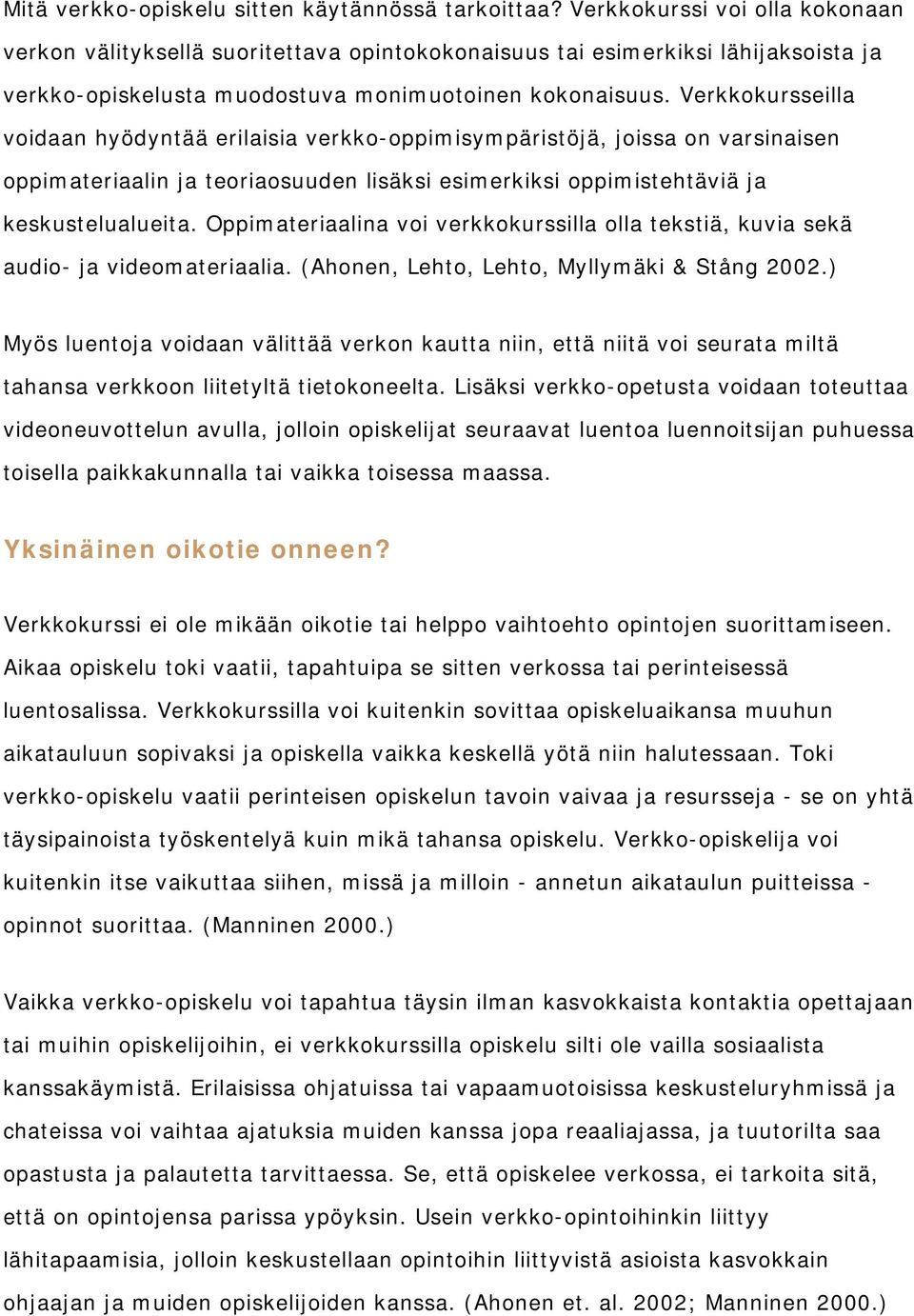 Verkkokursseilla voidaan hyödyntää erilaisia verkko-oppimisympäristöjä, joissa on varsinaisen oppimateriaalin ja teoriaosuuden lisäksi esimerkiksi oppimistehtäviä ja keskustelualueita.