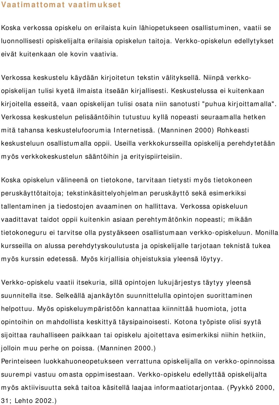 Keskustelussa ei kuitenkaan kirjoitella esseitä, vaan opiskelijan tulisi osata niin sanotusti "puhua kirjoittamalla".