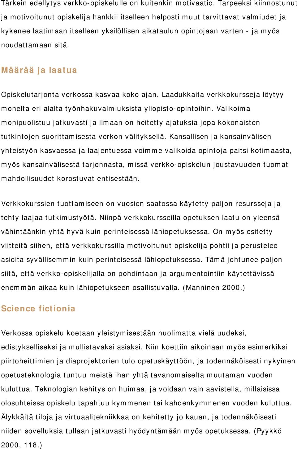sitä. Määrää ja laatua Opiskelutarjonta verkossa kasvaa koko ajan. Laadukkaita verkkokursseja löytyy monelta eri alalta työnhakuvalmiuksista yliopisto-opintoihin.